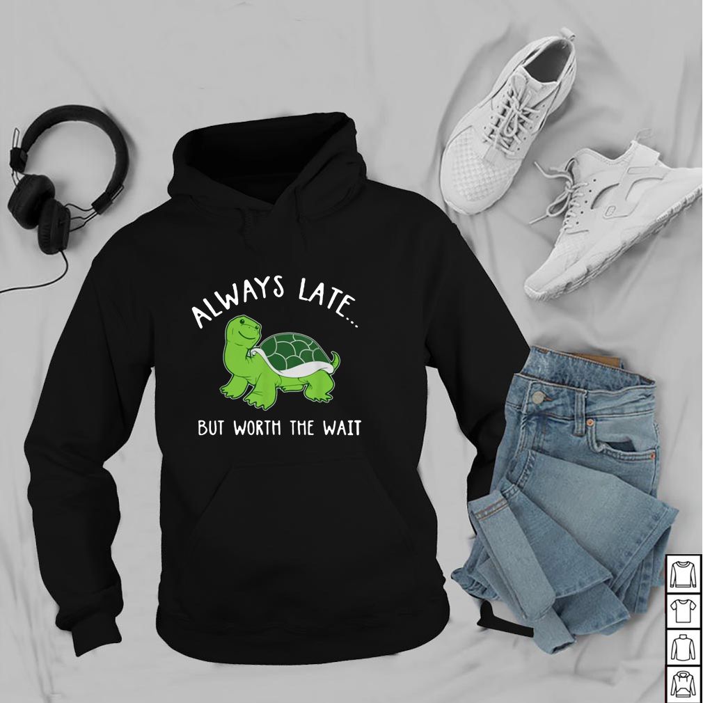 Always Late But Worth The Wait Turtle T-shirt