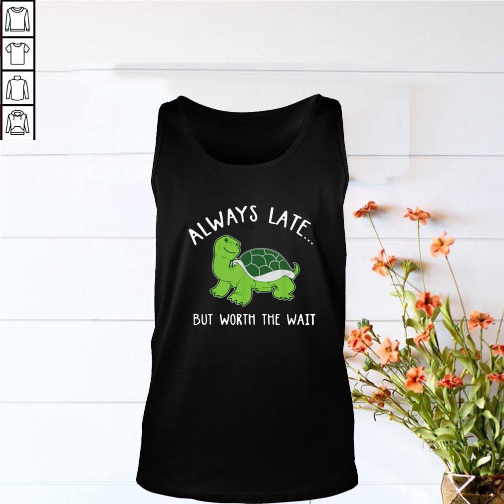 Always Late But Worth The Wait Turtle T-shirt