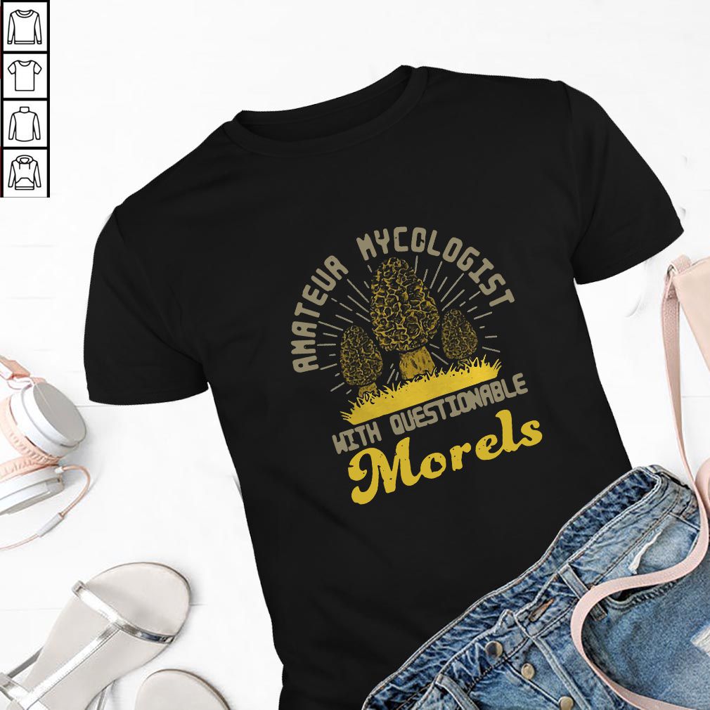 Amateur mycologist with questionable Morels hoodie, sweater, longsleeve, shirt v-neck, t-shirt