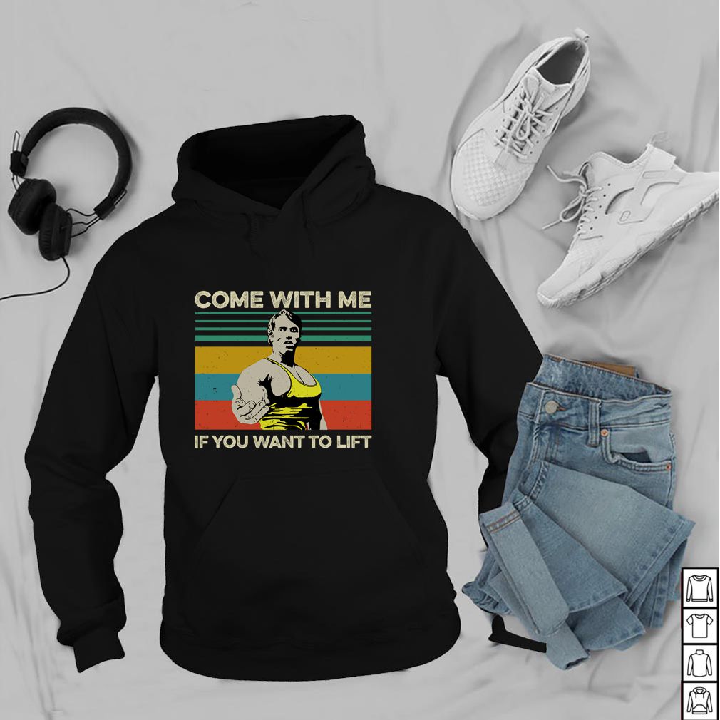 Arnold Schwarzenegger Come with me If you want to lift vintage hoodie, sweater, longsleeve, shirt v-neck, t-shirt