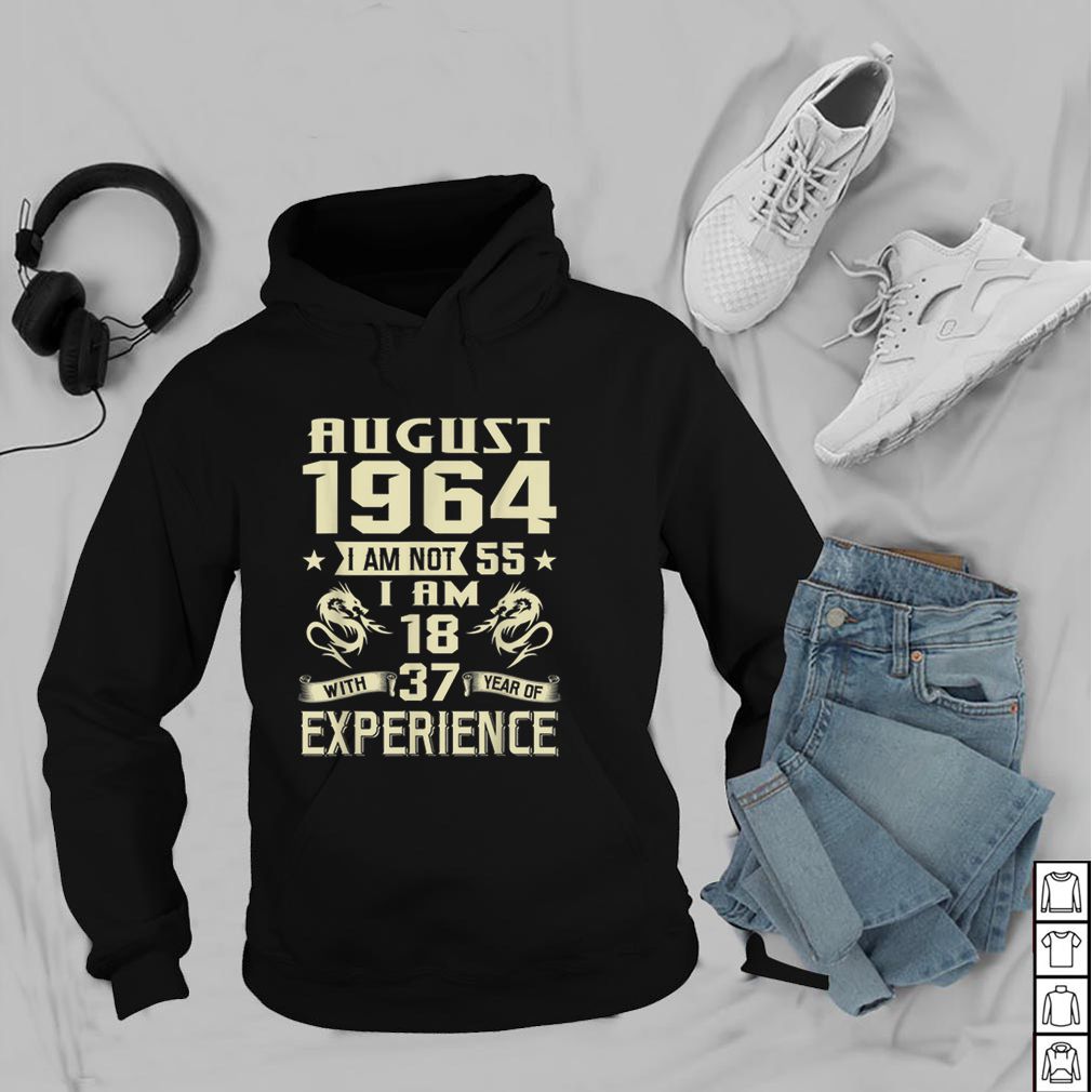 August 1964 I Am Not 55 I Am 18 With 37 Year Of Experience hoodie, sweater, longsleeve, shirt v-neck, t-shirt