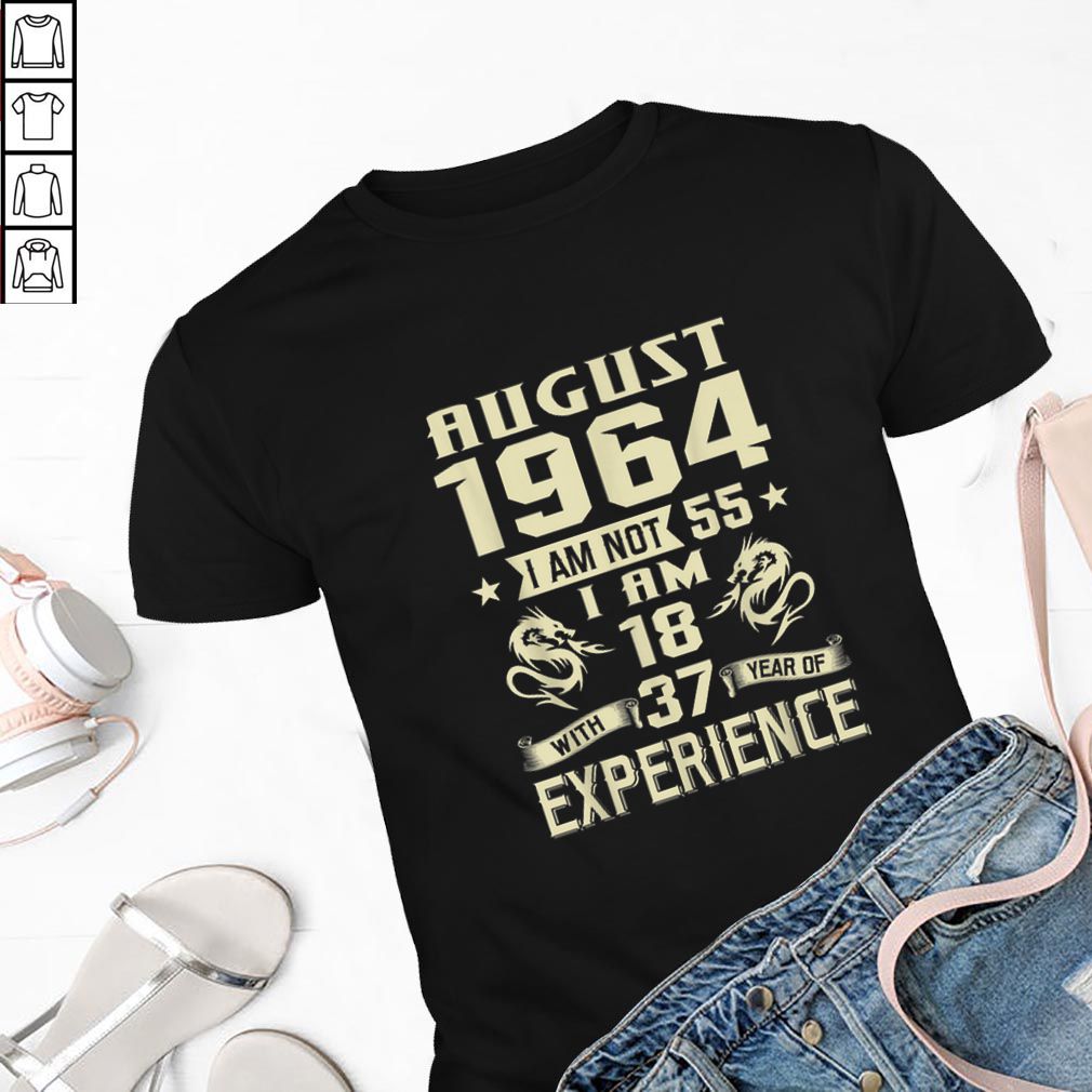 August 1964 I Am Not 55 I Am 18 With 37 Year Of Experience hoodie, sweater, longsleeve, shirt v-neck, t-shirt