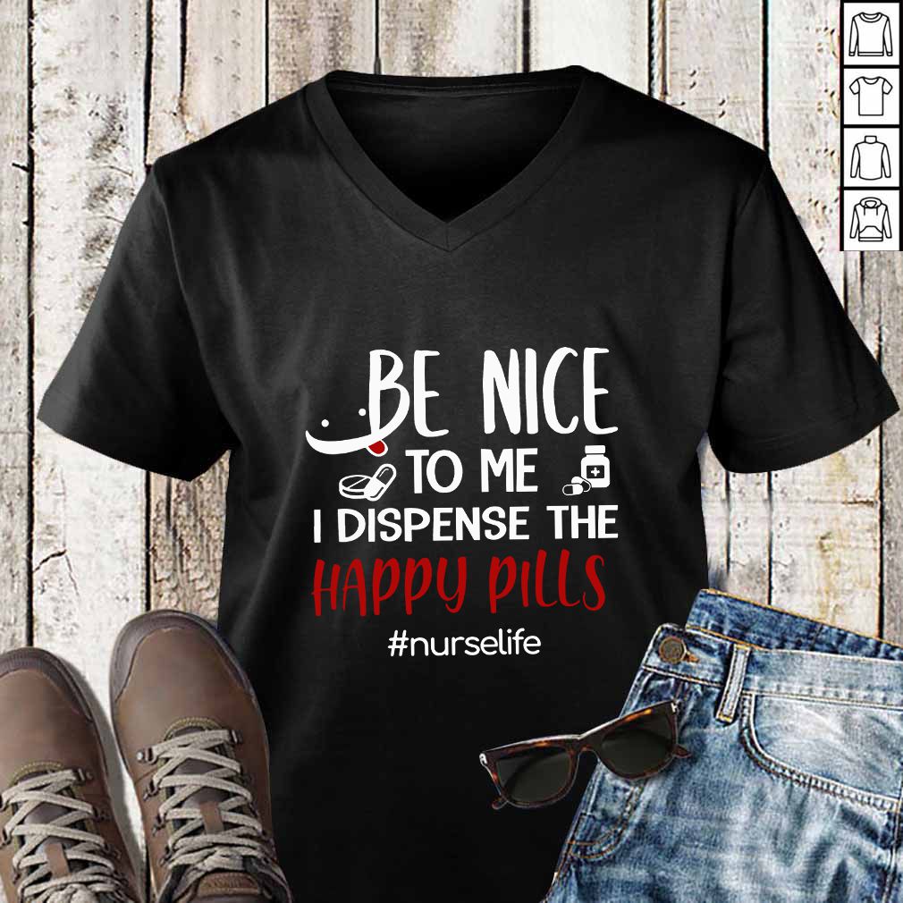 Be Nice To Me I Dispense The Happy Pills Nurse Life T-Shirt