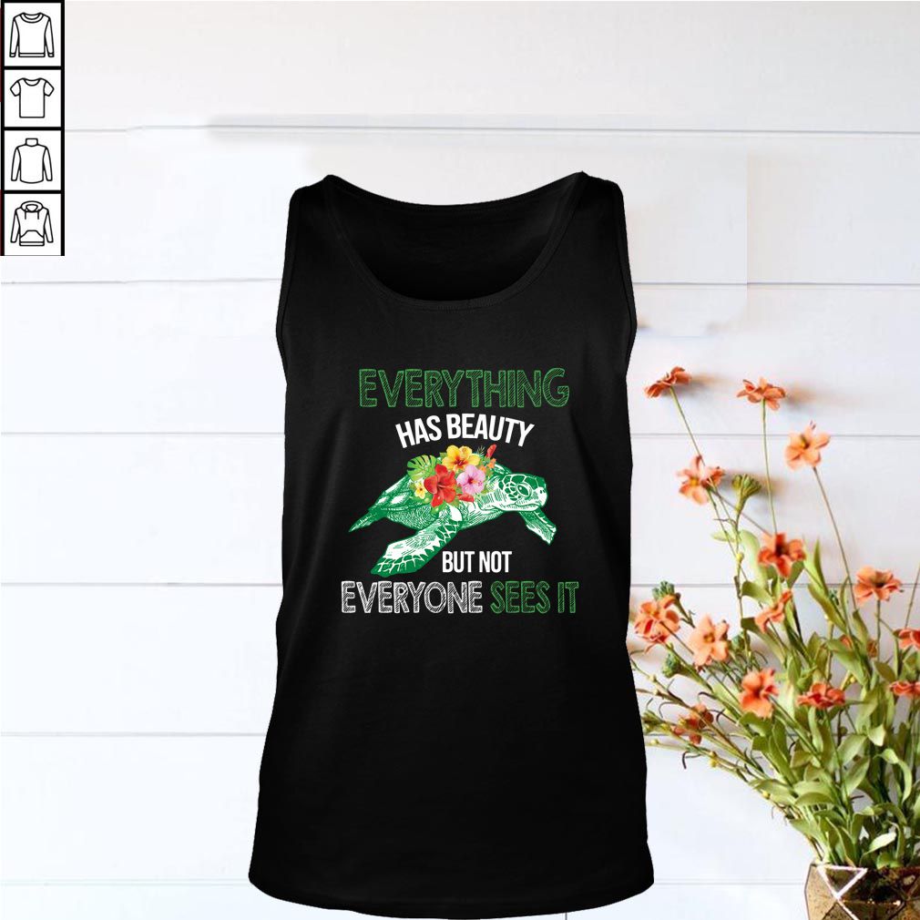 Everything Has Beauty But Not Everyone Sees It T-Shirt
