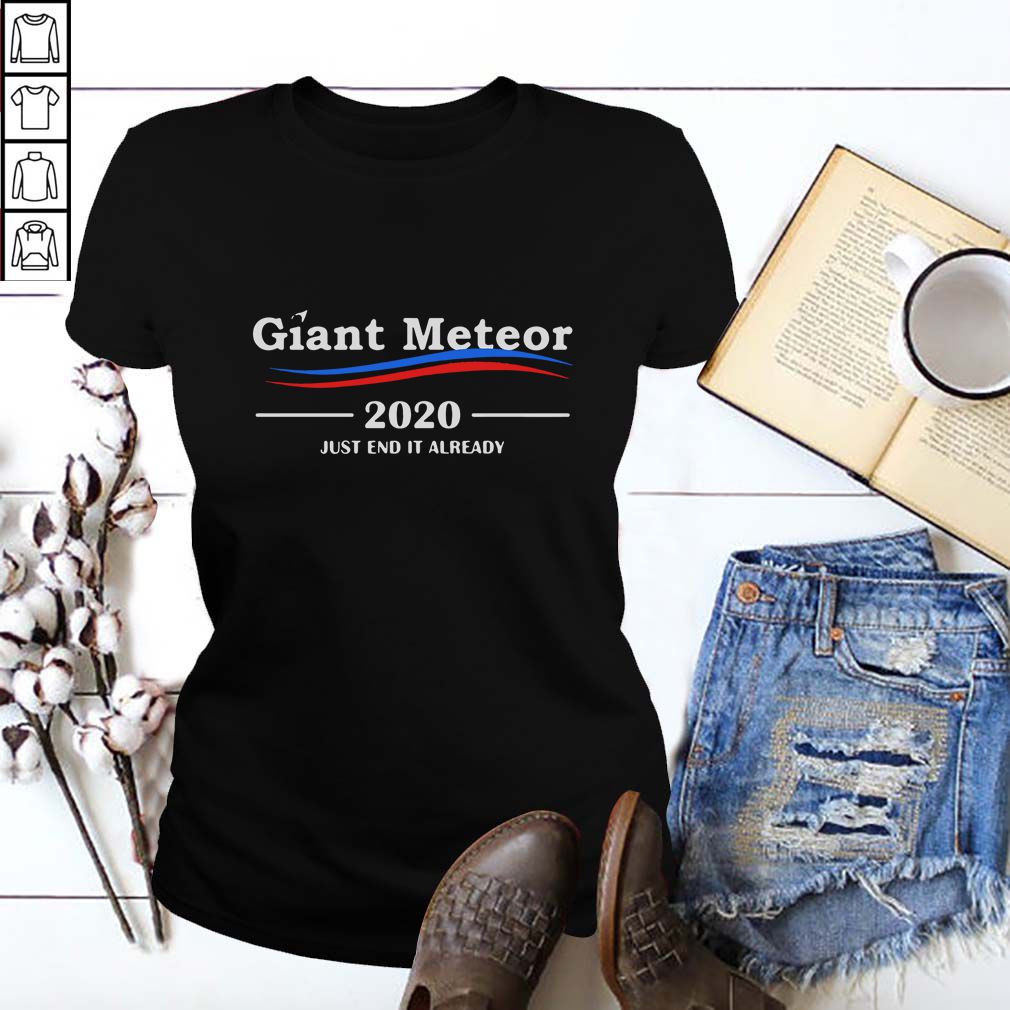Giant Meteor 2020 just end it already shirt