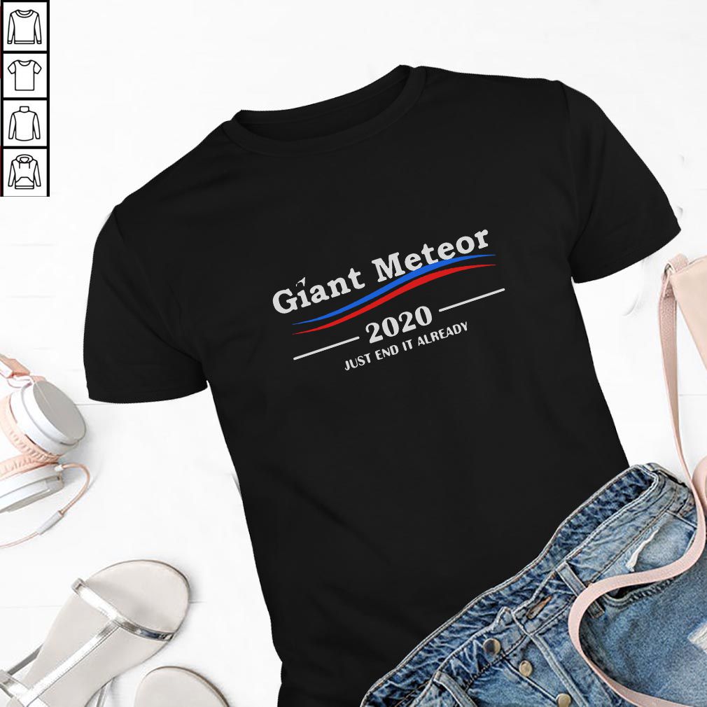 Giant Meteor 2020 just end it already shirt