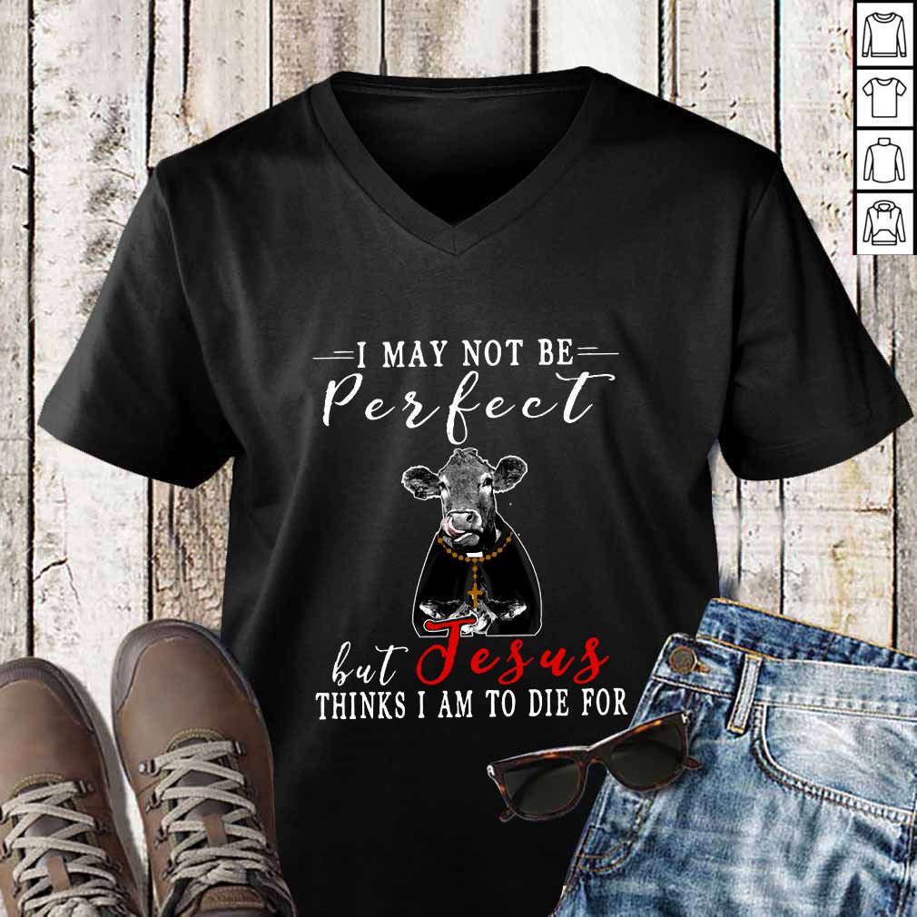 I May Not Be Perfect But Jesus Thinks I Am To Die For Cow T-shirt