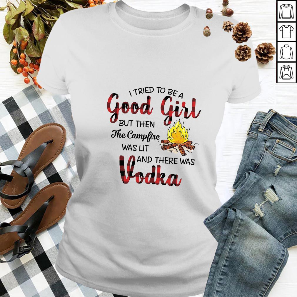 I Tried To Be A Good Girl But Then The Campfire Was Lit And There Was Vodka Plaid T-hoodie, sweater, longsleeve, shirt v-neck, t-shirt