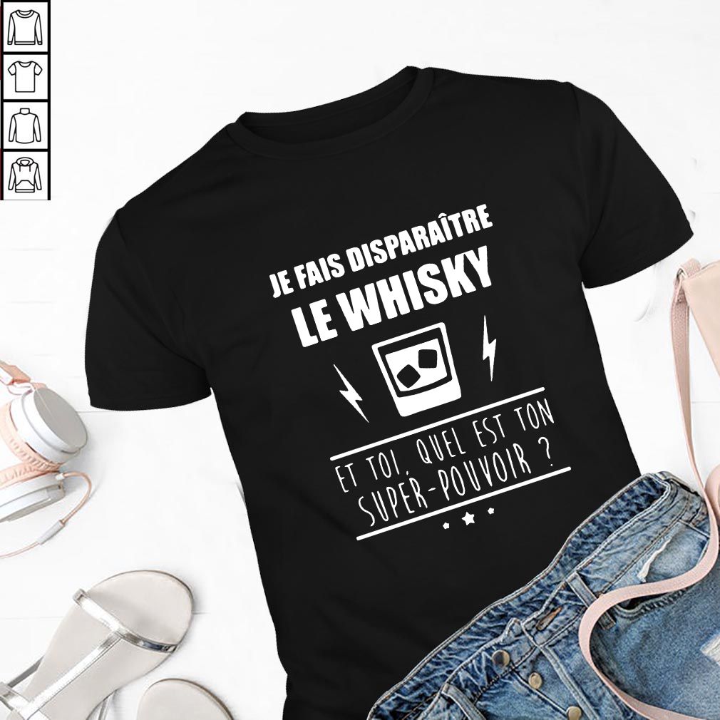 Je fais disparaitre le Whisky et toi quel est ton super pouvoir hoodie, sweater, longsleeve, shirt v-neck, t-shirt