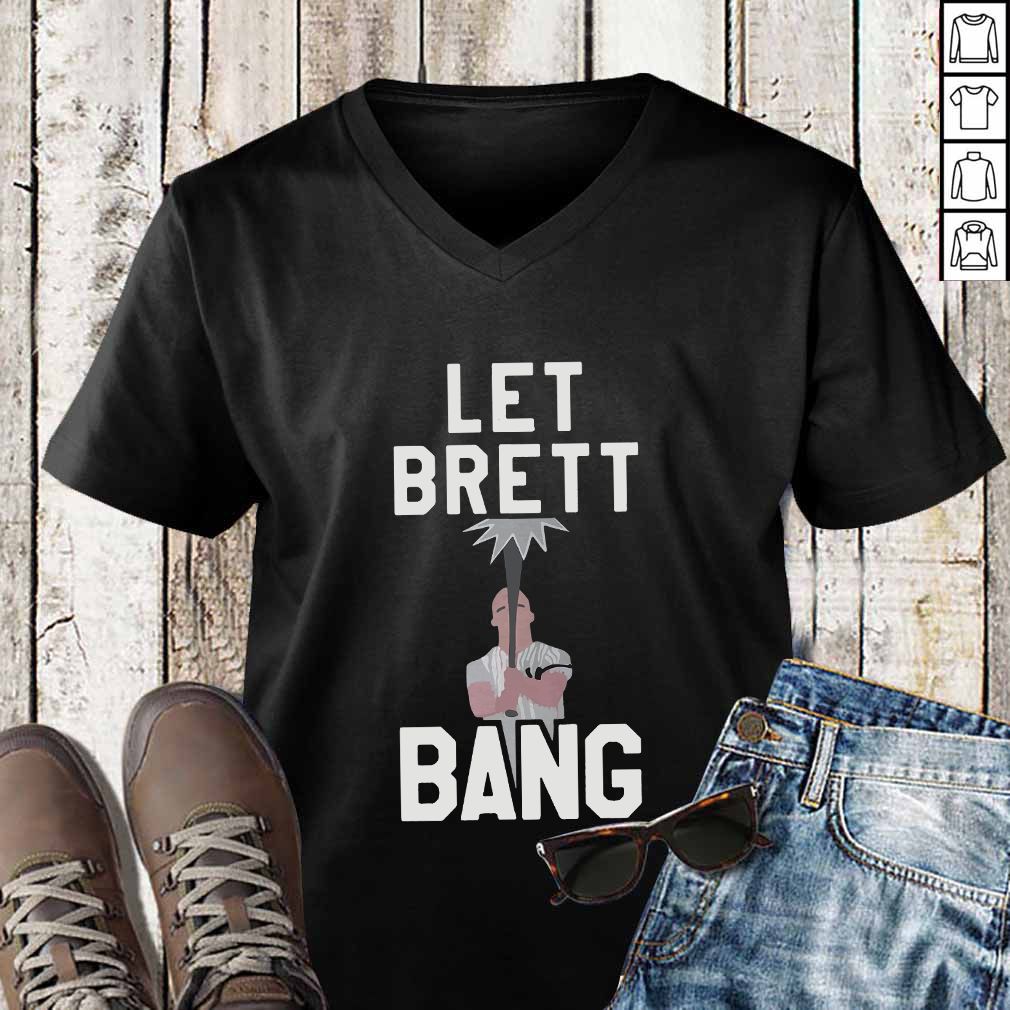 Let Brett Bang hoodie, sweater, longsleeve, shirt v-neck, t-shirt