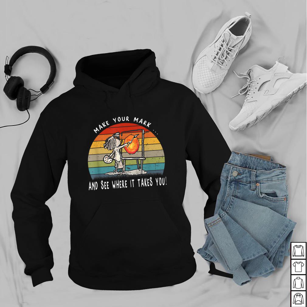 Make Your Mark And See Where It Takes You Vintage hoodie, sweater, longsleeve, shirt v-neck, t-shirt