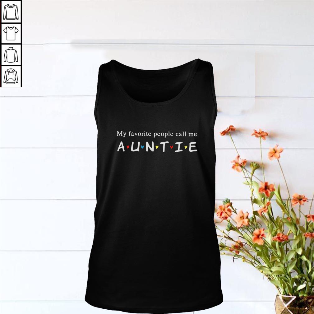 My favorite people call me Auntie shirt