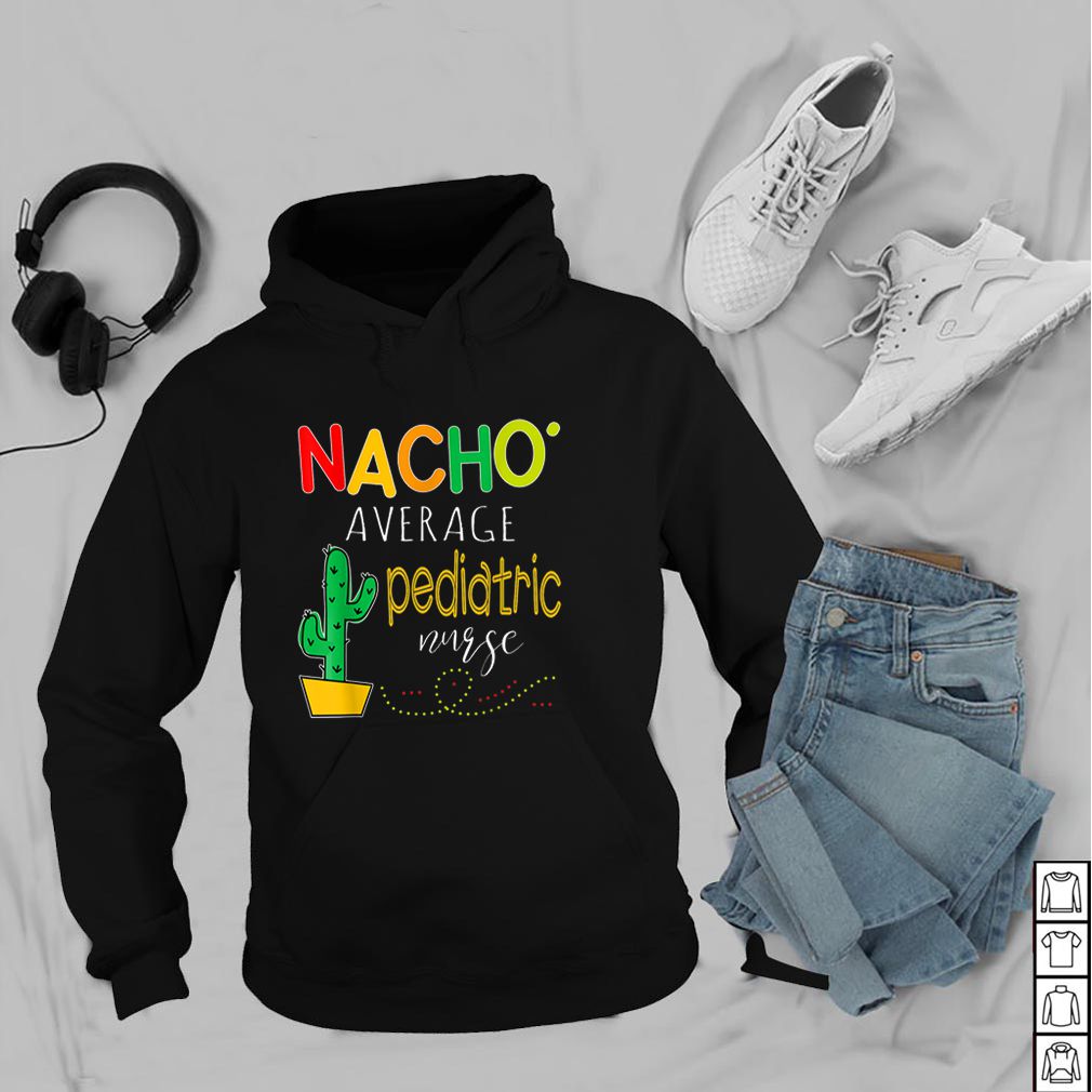 Nice Nacho Average Pediatric Nurse Cactus shirt