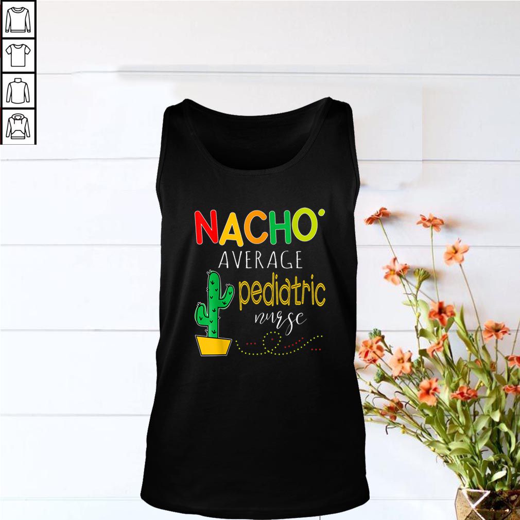 Nice Nacho Average Pediatric Nurse Cactus shirt