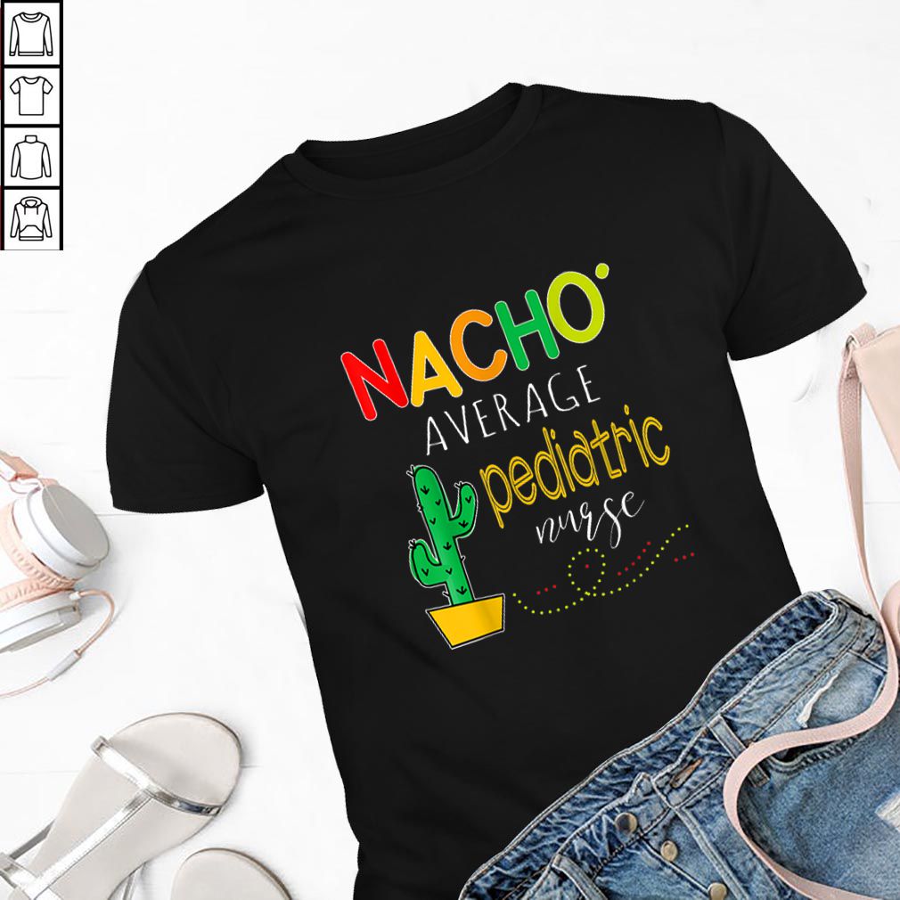 Nice Nacho Average Pediatric Nurse Cactus shirt