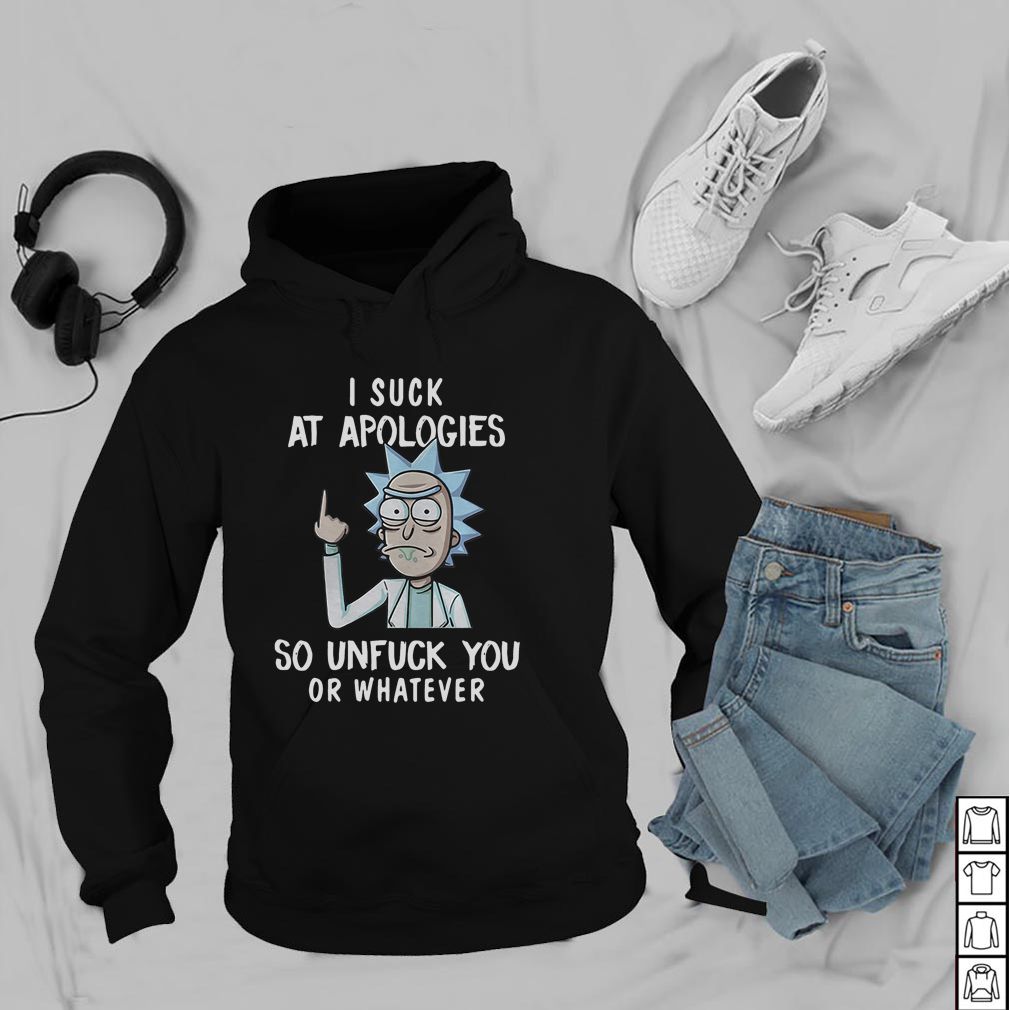 Rick Sanchez I suck at apologies so unfuck you or whatever shirt