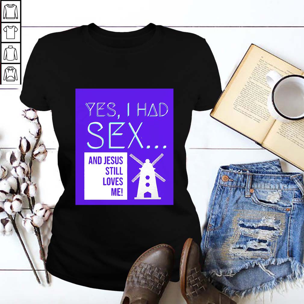 Yes, I Had Sex And Jesus Still Loves Me Windmill hoodie, sweater, longsleeve, shirt v-neck, t-shirt