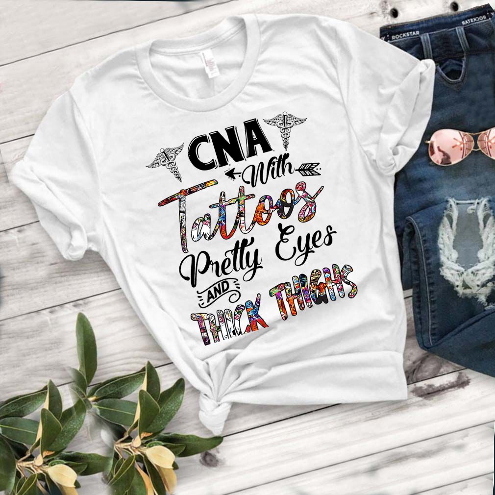CNA With Tattoos Pretty Eyes And Thick Thighs Funny Mothers Day Shirt T-Shirt