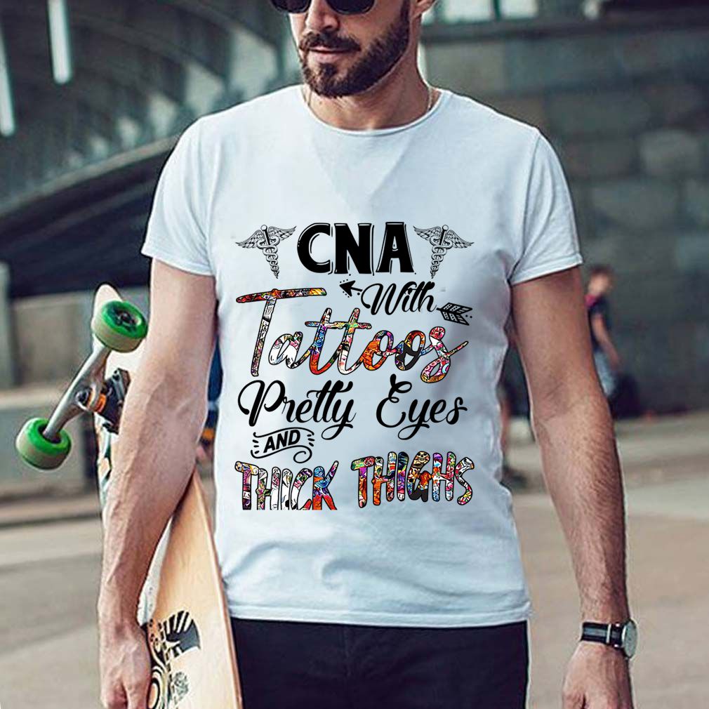 CNA With Tattoos Pretty Eyes And Thick Thighs Funny Mothers Day Shirt T-Shirt