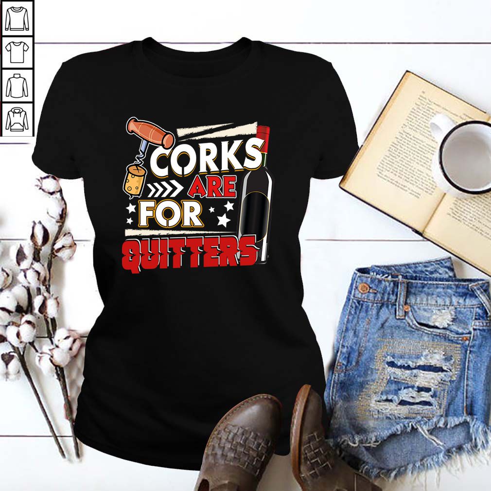 Corks Are For Quitters - Funny Wine Party T-Shirt