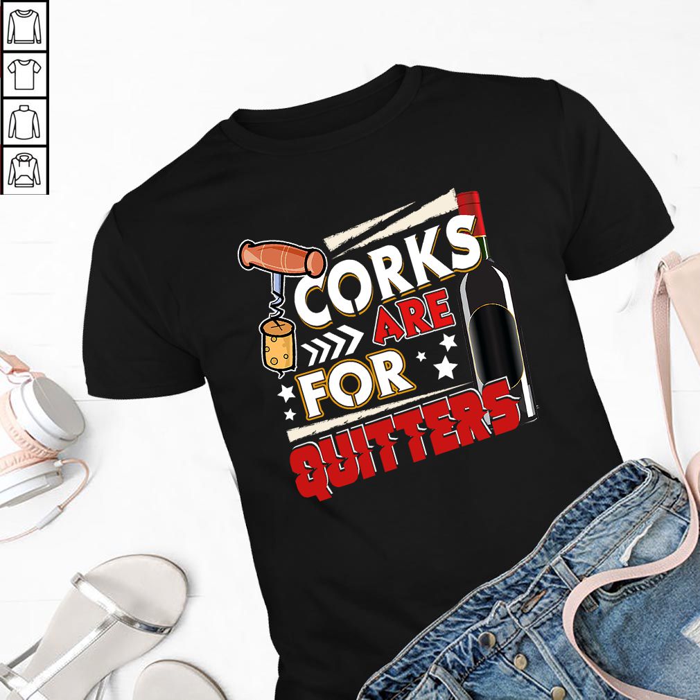 Corks Are For Quitters - Funny Wine Party T-Shirt