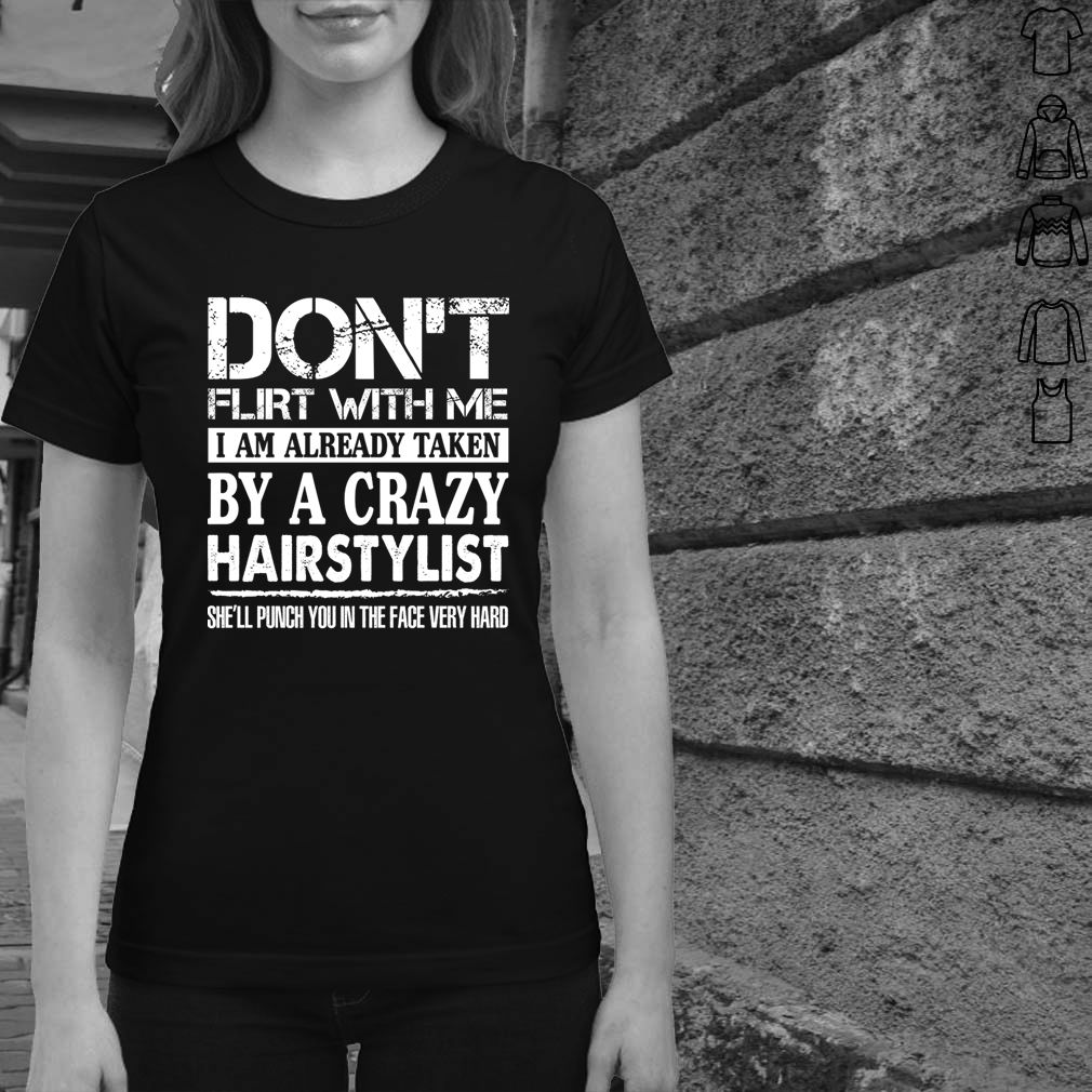Dont Flirt With Me Im Taken By A Crazy Hairstylist Funny Husband Shirt T Shirt