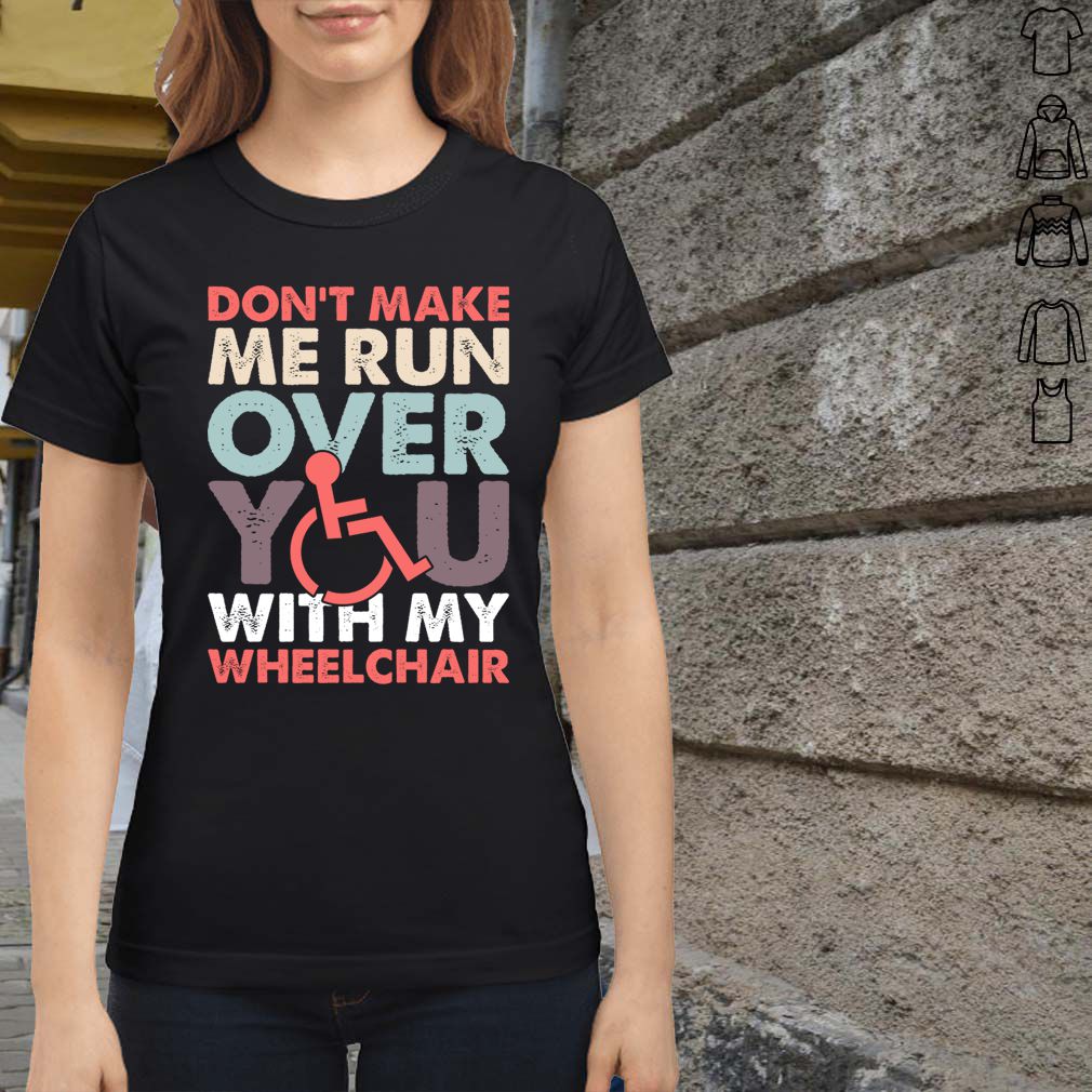 Dont Make Me Run Over You With My Wheelchair Funny Shirt T Shirt Copy