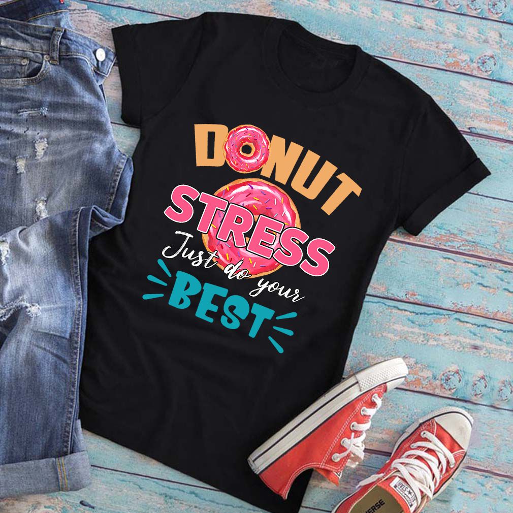 Donut Stress Just Do Your Best Funny Teacher Loves Donut Shirt T-Shirt