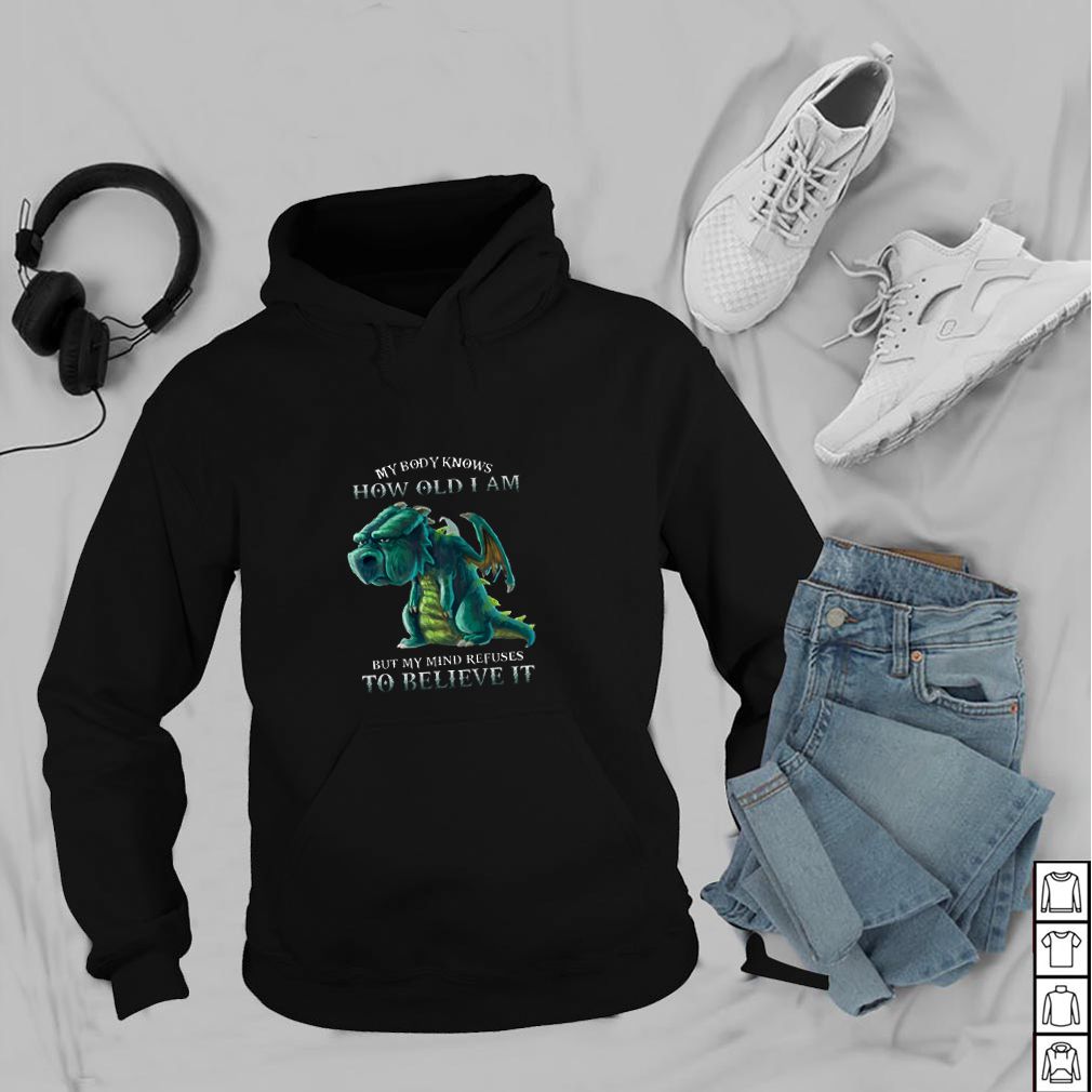 My Body Knows How Old I Am But My Mind Refuses To Believe It Old Dragon T hoodie, sweater, longsleeve, shirt v-neck, t-shirts 4