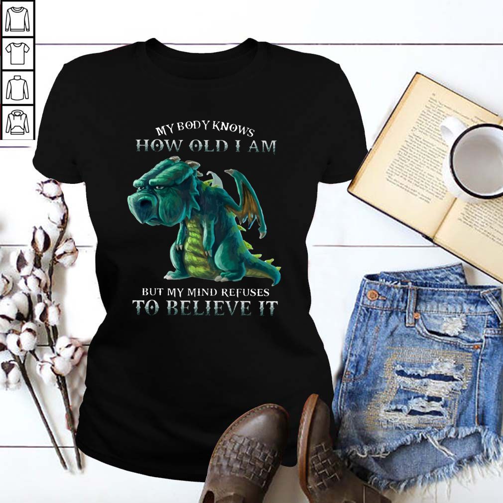 My Body Knows How Old I Am But My Mind Refuses To Believe It Old Dragon T hoodie, sweater, longsleeve, shirt v-neck, t-shirts 6