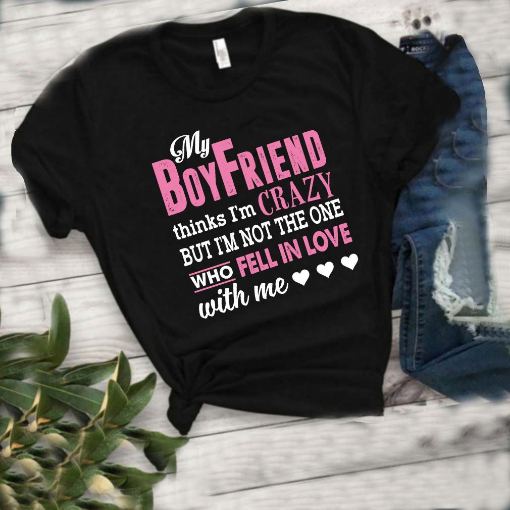 My Boyfriend Thinks Im Crazy But Im Not The One Funny Women Shirt T Shirt 2