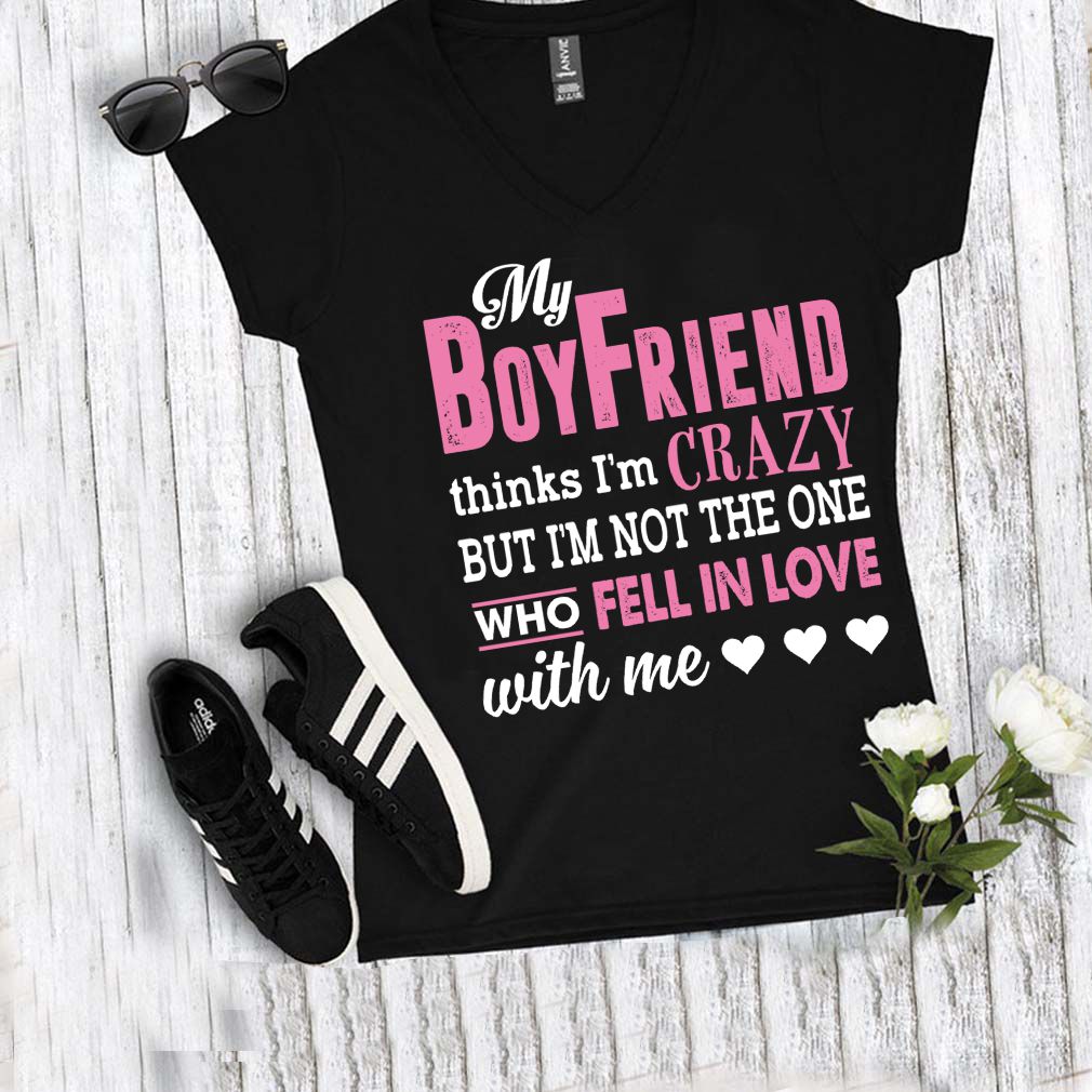 My Boyfriend Thinks Im Crazy But Im Not The One Funny Women Shirt T Shirt 3