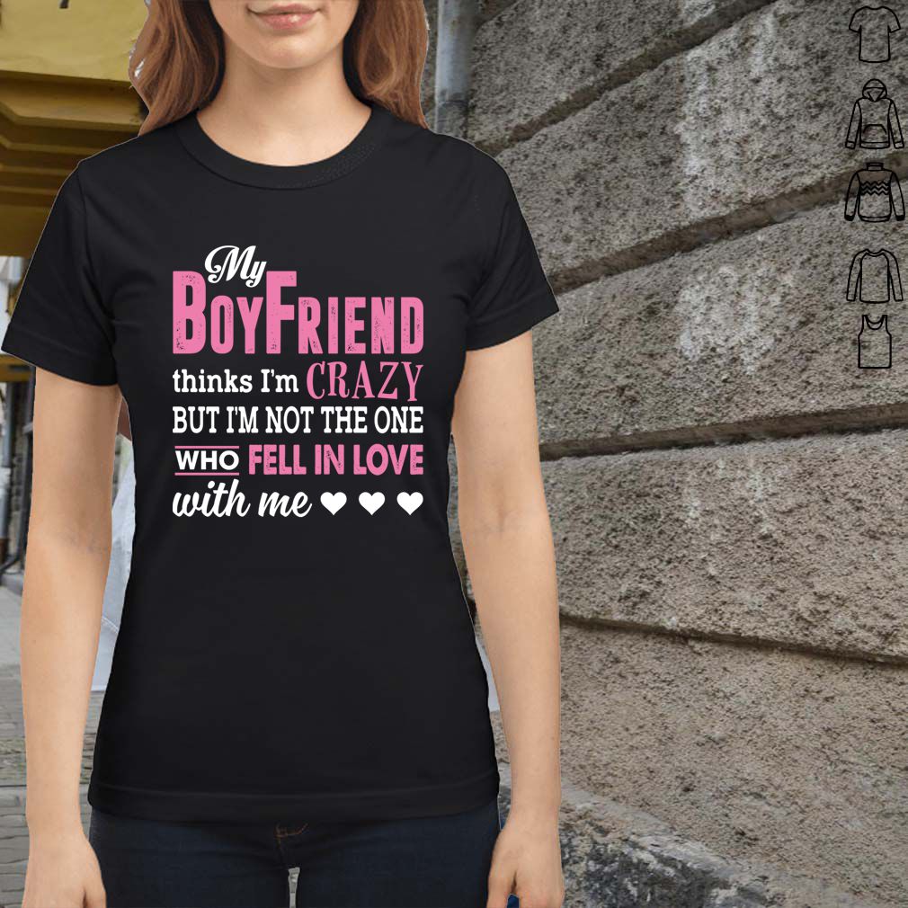 My Boyfriend Thinks Im Crazy But Im Not The One Funny Women Shirt T Shirt