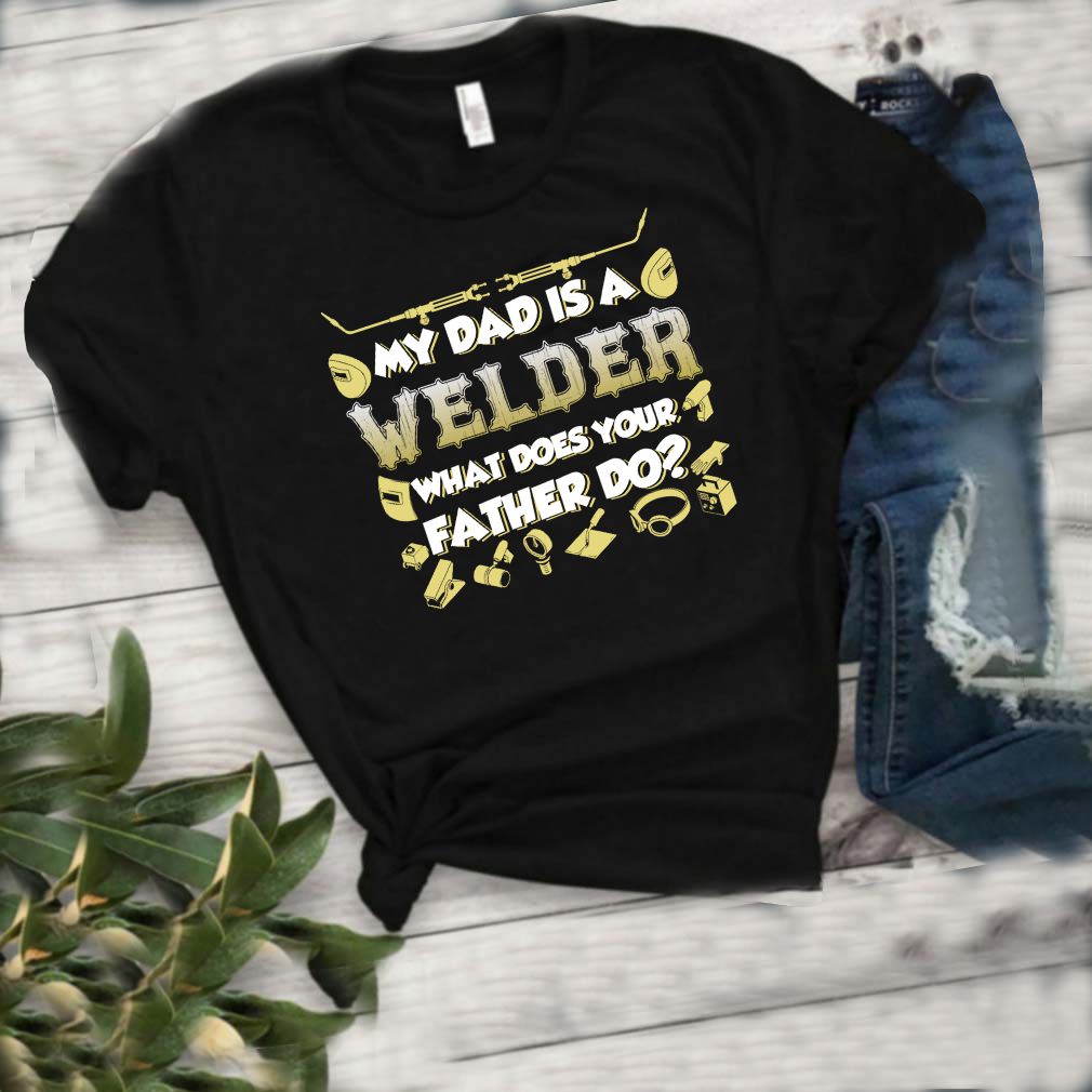 My Dad Is A Welder What Does Your Father Do Funny Kids Shirt T Shirt 2