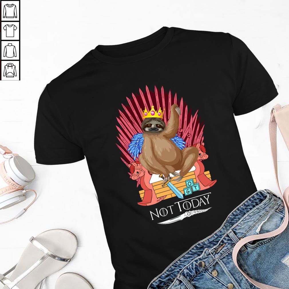 Sloth King Not Today Game Of Thrones Shirt