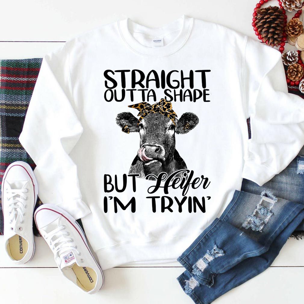 Straight Outta Shape But Heifer Im Trying Funny Fitness Shirt T Shirt 6