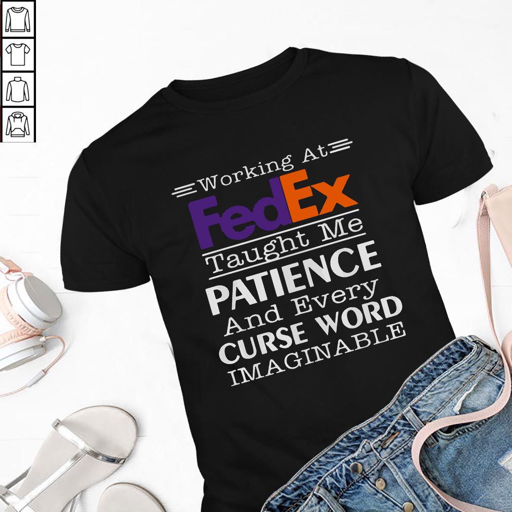 Working at FedEx taught me patience and every curse word imaginable hoodie, sweater, longsleeve, shirt v-neck, t-shirt