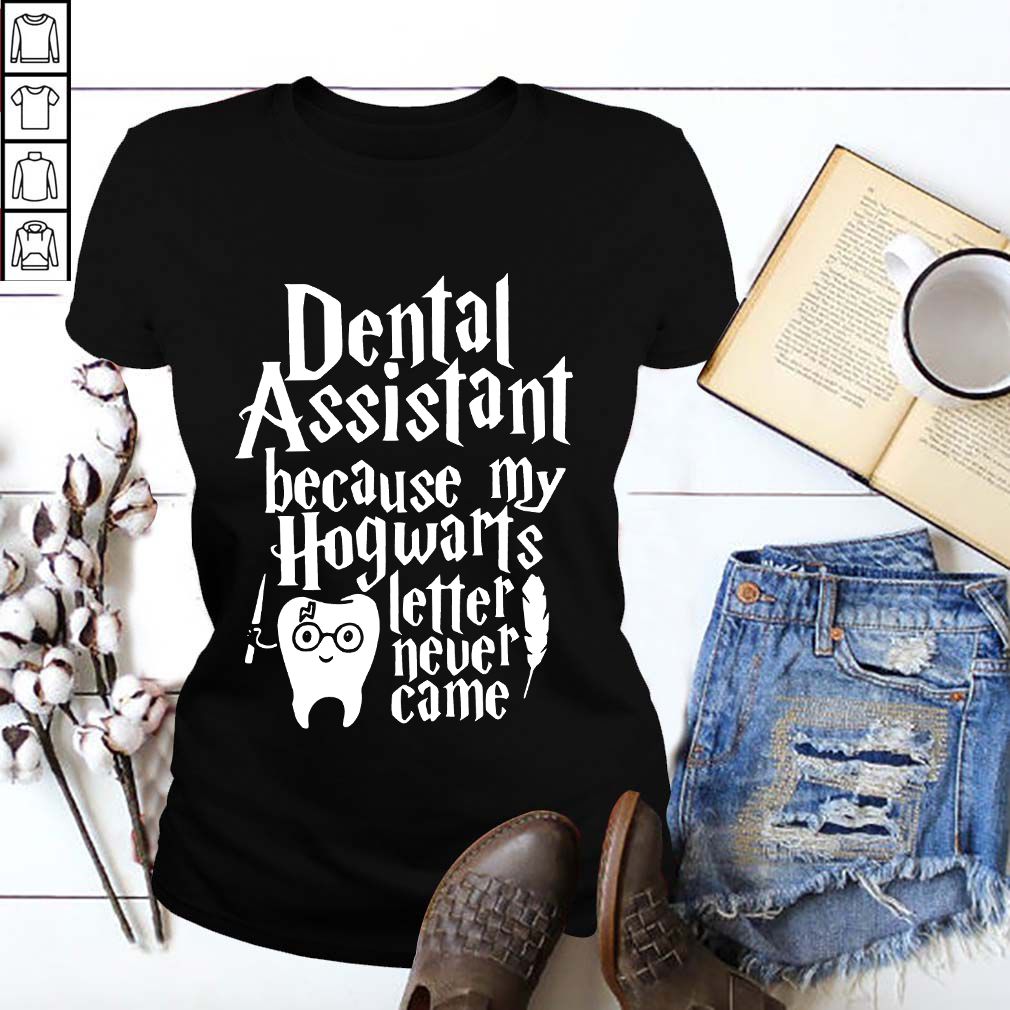 Dental assistant because my Hogwarts letter never came hoodie, sweater, longsleeve, shirt v-neck, t-shirt