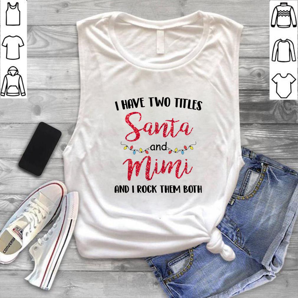 I Have Two Titles Santa And Mimi And I Rock Them Both T-Shirt