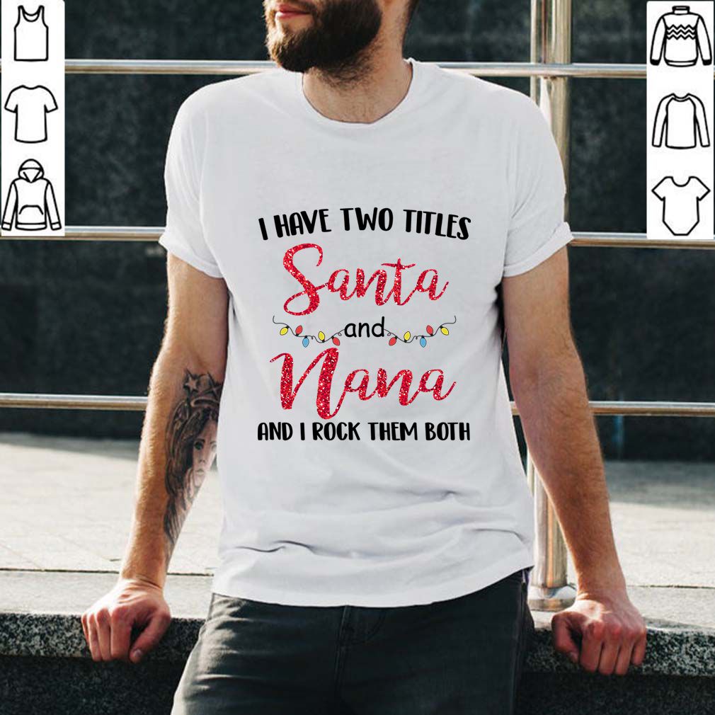 I Have Two Titles Santa And Nana And I Rock Them Both T-Shirt