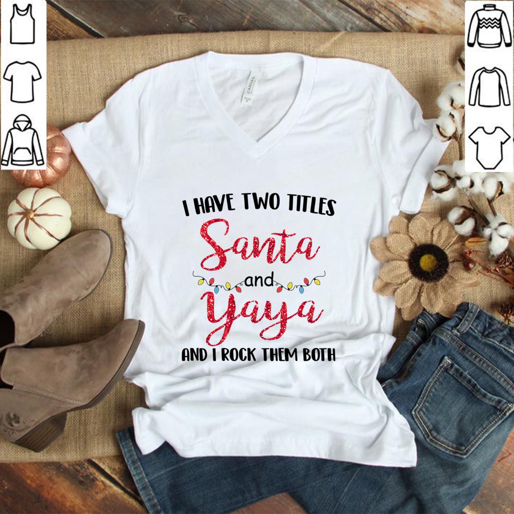 I Have Two Titles Santa And Yaya And I Rock Them Both T-Shirt