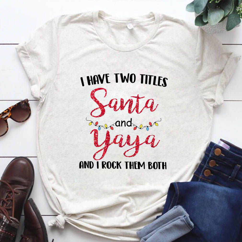 I Have Two Titles Santa And Yaya And I Rock Them Both T-Shirt