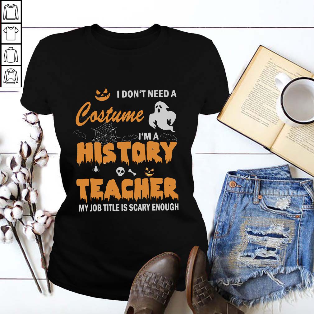 I don’t need a costume I’m a history teacher my Job title is scary enough hoodie, sweater, longsleeve, shirt v-neck, t-shirt
