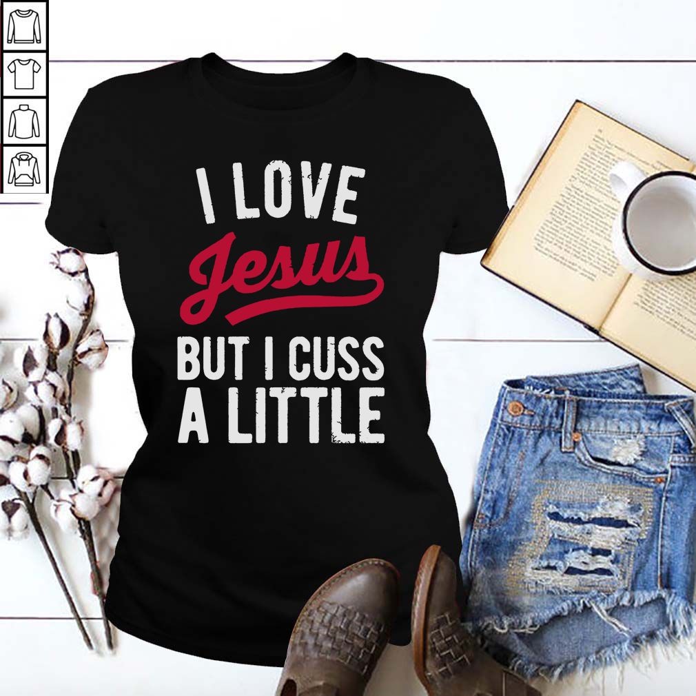 I love Jesus but cuss a little hoodie, sweater, longsleeve, shirt v-neck, t-shirt
