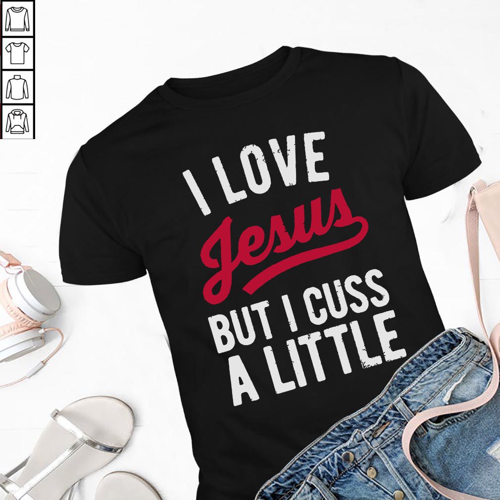 I love Jesus but cuss a little hoodie, sweater, longsleeve, shirt v-neck, t-shirt