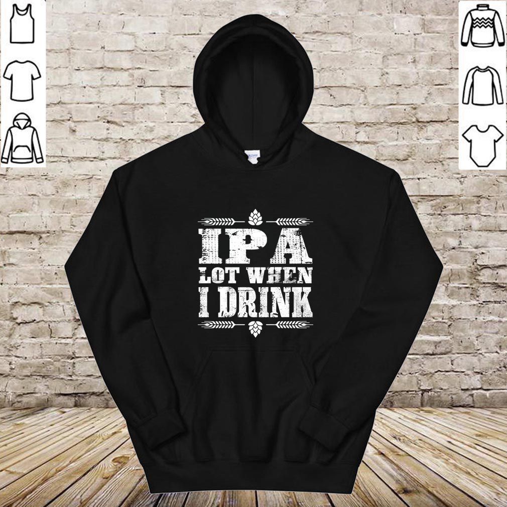 IPA Lot When I Drink Beer Drinkers Funny Brewing T-Shirt T-Shirt