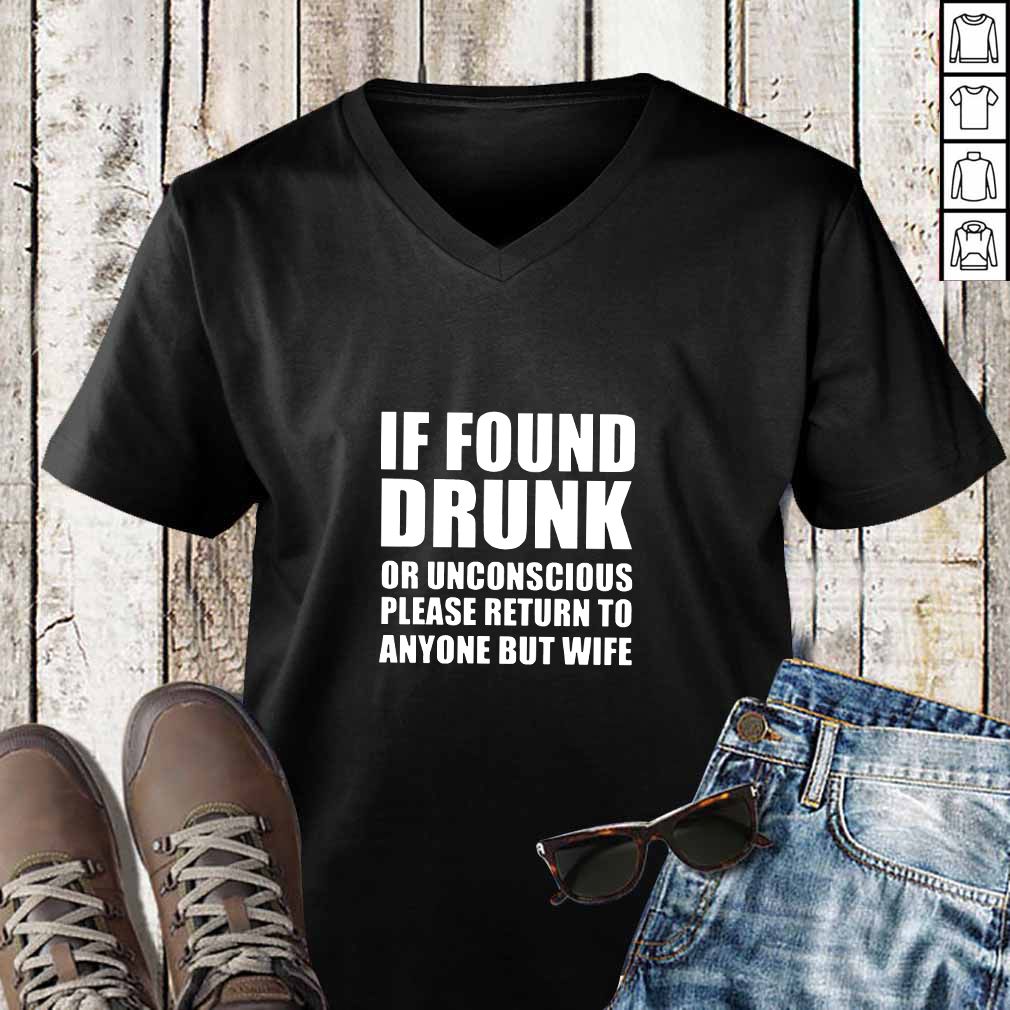 If found drunk or unconscious please return to anyone but wife t-hoodie, sweater, longsleeve, shirt v-neck, t-shirts