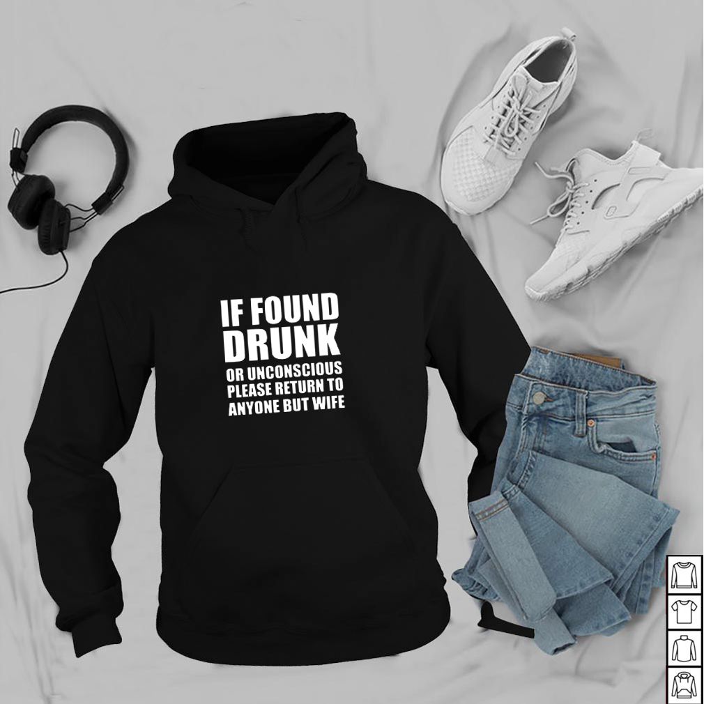 If found drunk or unconscious please return to anyone but wife t-hoodie, sweater, longsleeve, shirt v-neck, t-shirts