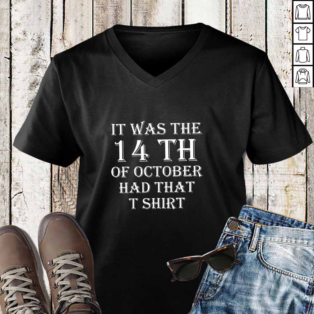 It Was the 14th of October Had That Shirts