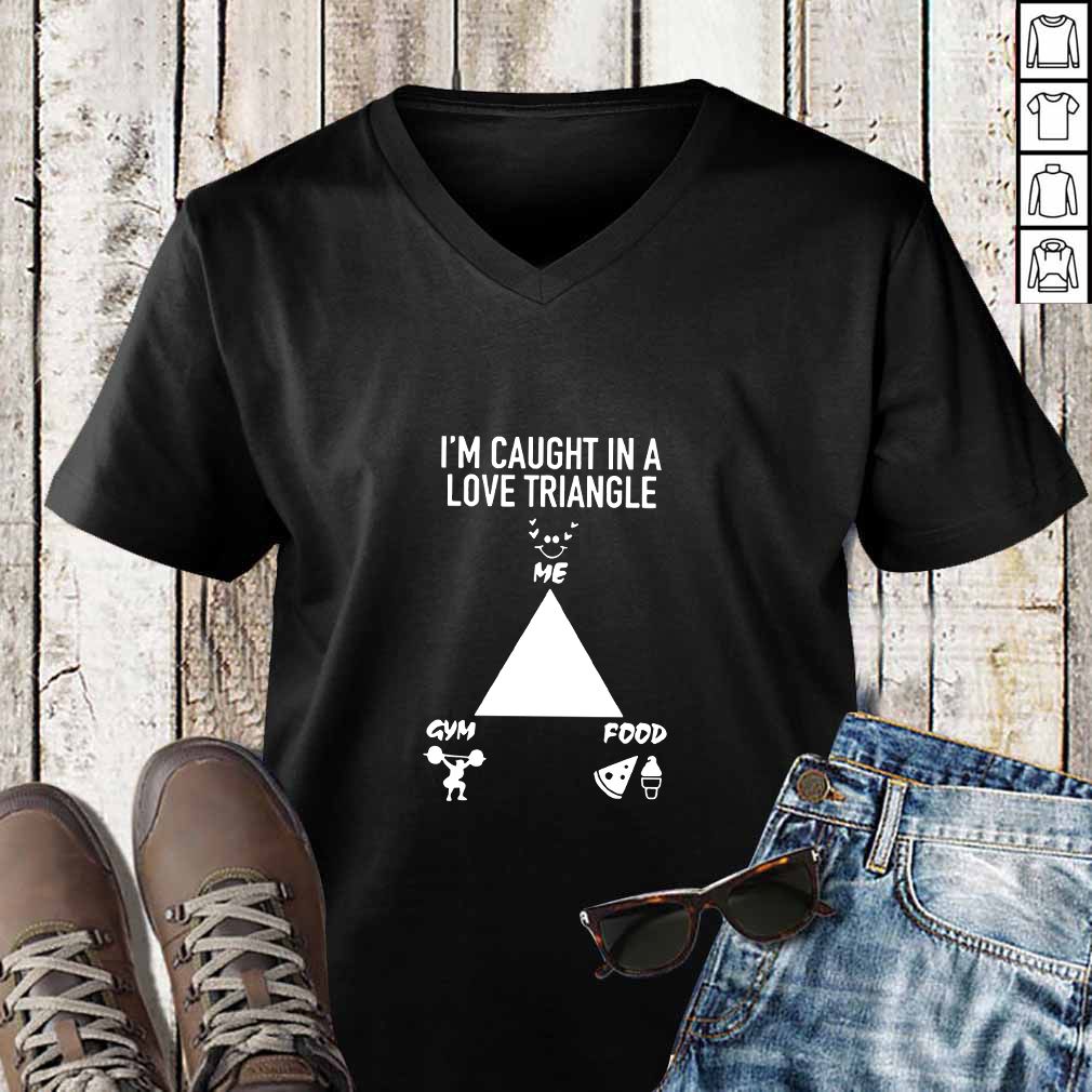 I’m caught in a love triangle hoodie, sweater, longsleeve, shirt v-neck, t-shirt me gym food hoodie, sweater, longsleeve, shirt v-neck, t-shirt